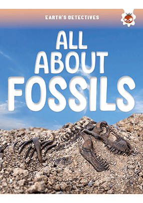 Earth's Detectives - All About Fossils