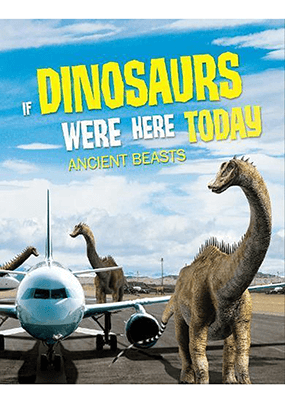 IF DINOSAURS WERE HERE TODAY Ancient Beasts